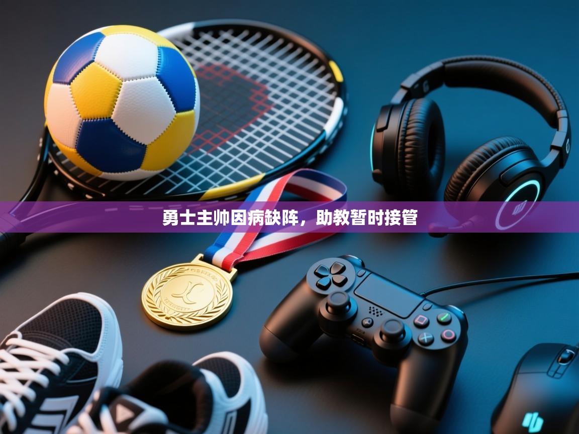 勇士主帅因病缺阵，助教暂时接管