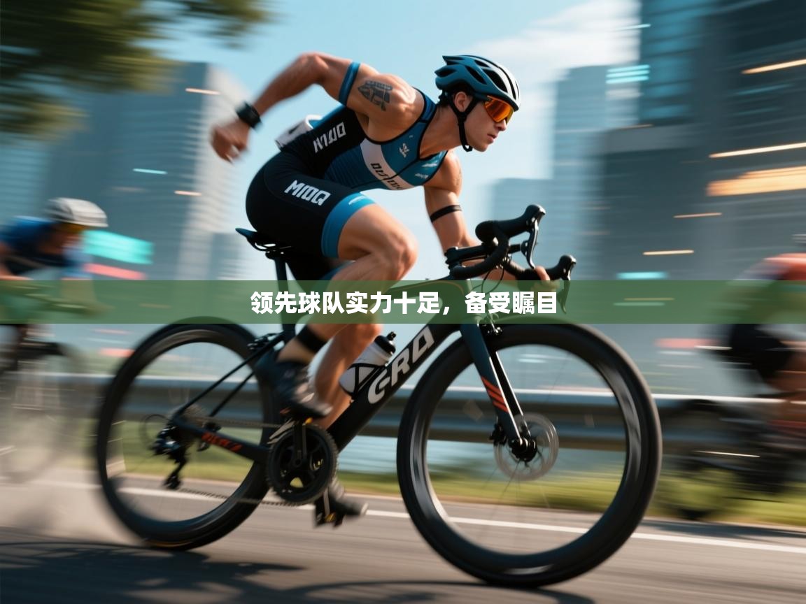 领先球队实力十足，备受瞩目  第2张