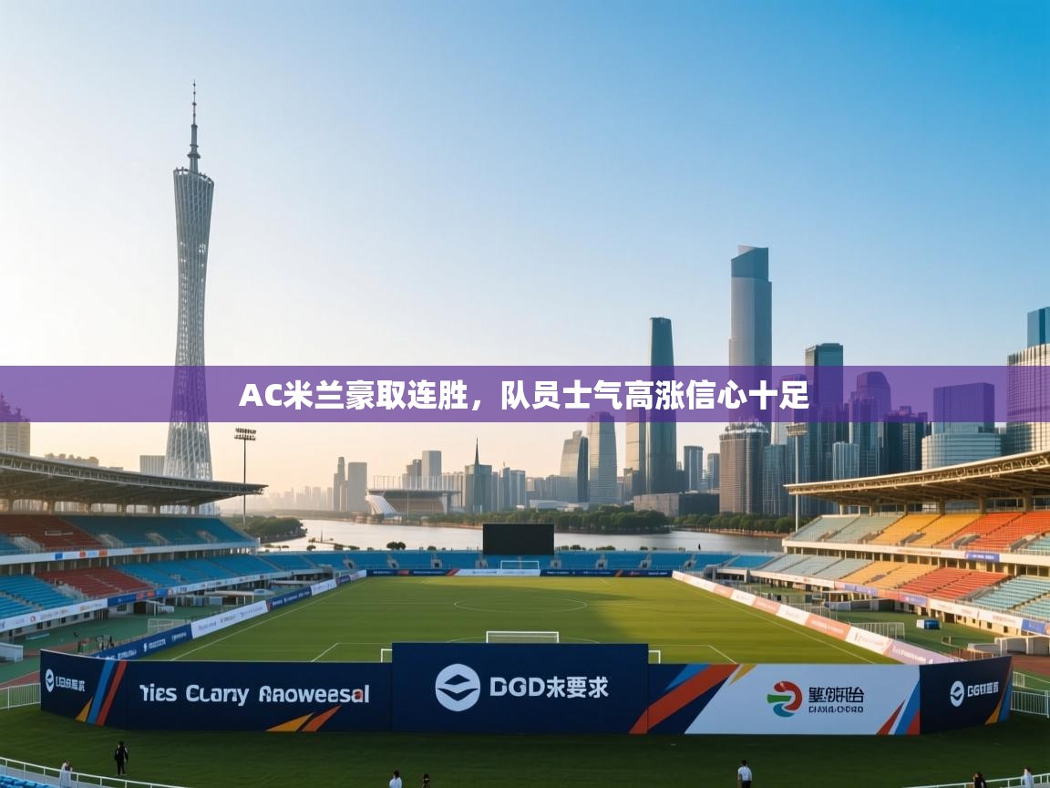 AC米兰豪取连胜，队员士气高涨信心十足