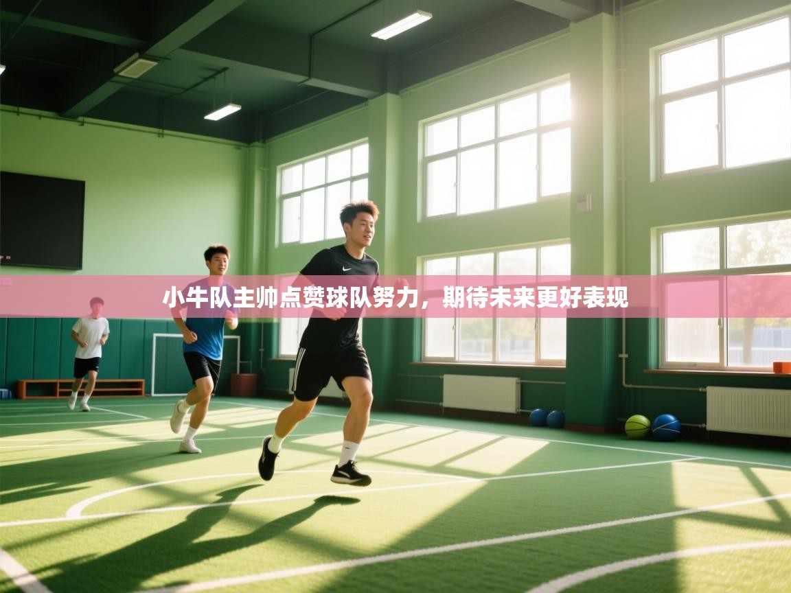小牛队主帅点赞球队努力，期待未来更好表现