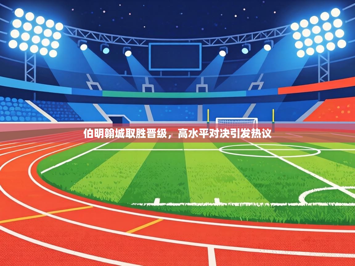 伯明翰城取胜晋级，高水平对决引发热议  第2张